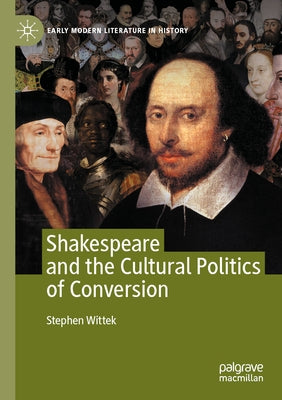 Shakespeare and the Cultural Politics of Conversion by Wittek, Stephen