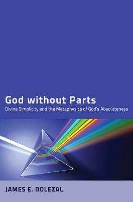 God Without Parts: Divine Simplicity and the Metaphysics of God's Absoluteness Paperback Pickwick Publications