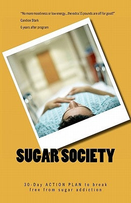 Sugar Society: 30-Day ACTION PLAN to help you and your family break free from sugar addiction and become vibrant, happy, lean, balanc by Wilson, Eric John