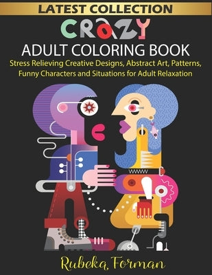 Crazy Adult Coloring Book for Women and Man: 50+ Stress Relieving Creative & Funny Designs/Illustrations to Color, Coloring Therapy, Gift Book for Adu by Forman, Rubeka