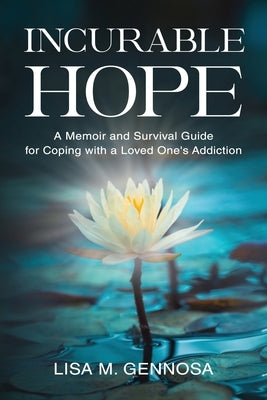 Incurable Hope: A Memoir and Survival Guide for Coping with a Loved One's Addiction by Gennosa, Lisa