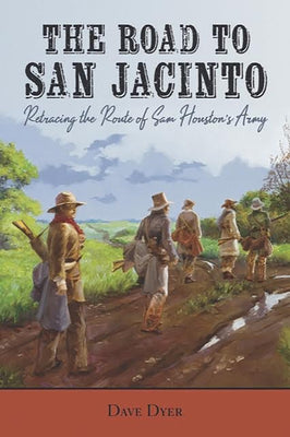 The Road to San Jacinto: Retracing the Route of Sam Houston's Army Paperback State House Press
