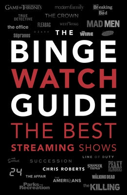 The Ultimate Bingewatching Guide: The Best Television and Streaming Shows Reviewed by Roberts, Chris