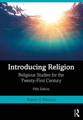 Introducing Religion: Religious Studies for the Twenty-First Century by Ellwood, Robert S.