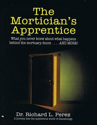 The Mortician's Apprentice: What you never knew about what happens behind the mortuary doors . . . and more! Paperback Createspace Independent Publishing Platform