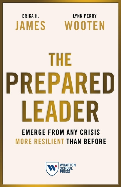The Prepared Leader: Emerge from Any Crisis More Resilient Than Before Paperback Wharton School Press