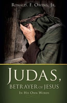 Judas, Betrayer of Jesus by Owens, Ronald F., Jr.