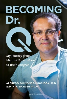 Becoming Dr. Q: My Journey from Migrant Farm Worker to Brain Surgeon by Quiñones-Hinojosa, Alfredo