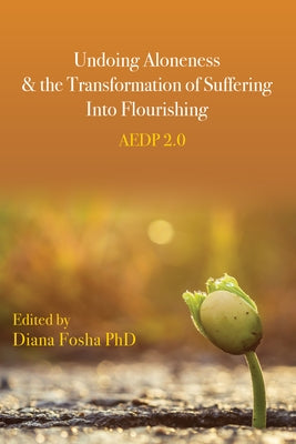 Undoing Aloneness and the Transformation of Suffering Into Flourishing: Aedp 2.0 Paperback American Psychological Association (APA)