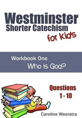 Westminster Shorter Catechism for Kids: Workbook One (Questions 1-10): Who is God? Paperback Common Life Press