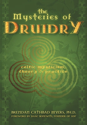 The Mysteries of Druidry: Celtic Mysticism, Theory, and Practice (a Training Manual for the Modern-Druid) by Myers Phd, Brendan Cathbad