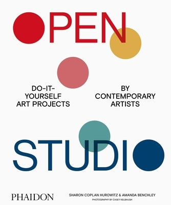 Open Studio: Do-It-Yourself Art Projects by Contemporary Artists by Coplan Hurowitz, Sharon