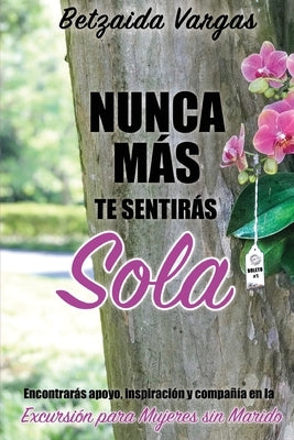 Nunca más te sentirás sola: Encontrarás apoyo, inspiración y compañía en la Excursión para Mujeres sin Marido by Vargas, Betzaida