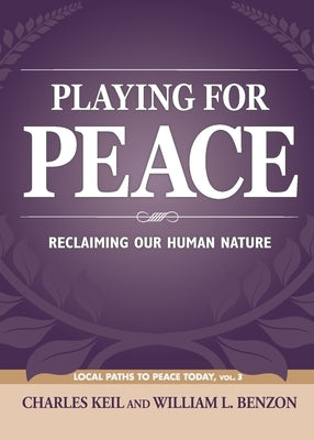 Playing for Peace: Reclaiming Our Human Nature by Keil, Charles