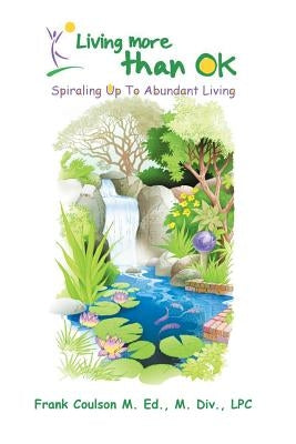 Living More Than Ok: Spiraling Up to Abundant Living by Coulson M. Ed M. DIV Lpc, Frank