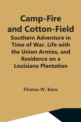 Camp-Fire And Cotton-Field; Southern Adventure In Time Of War. Life With The Union Armies, And Residence On A Louisiana Plantation Paperback Alpha Edition