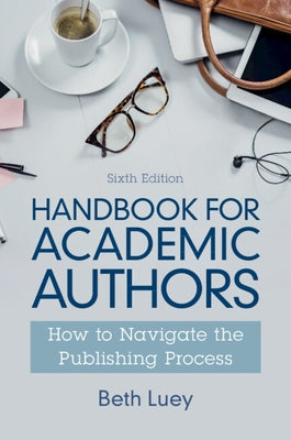 Handbook for Academic Authors: How to Navigate the Publishing Process by Luey, Beth