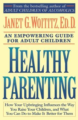 Healthy Parenting: An Empowering Guide for Adult Children by Woititz, Janet Geringer