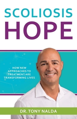 Scoliosis Hope: How New Approaches to Treatment Are Transforming Lives by Nalda, Tony