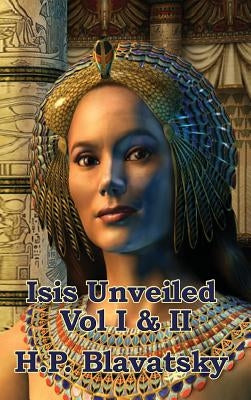 Isis Unveiled Vol I & II by Blavatsky, H. P.