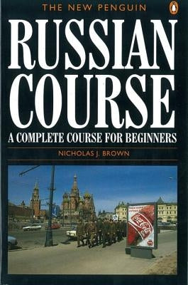 The New Penguin Russian Course: A Complete Course for Beginners by Brown, Nicholas J.