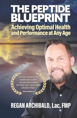 The Peptide Blueprint: Achieving Optimal Health and Performance at Any Age by Archibald, Regan