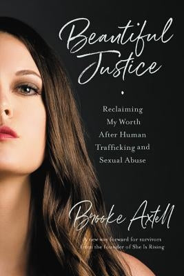 Beautiful Justice: Reclaiming My Worth After Human Trafficking and Sexual Abuse by Axtell, Brooke