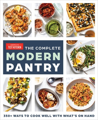 The Complete Modern Pantry: 350+ Ways to Cook Well with What's on Hand Paperback America's Test Kitchen
