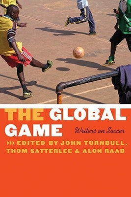 The Global Game: Writers on Soccer by Turnbull, John