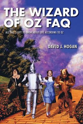 The Wizard of Oz FAQ: All That's Left to Know About Life, According to Oz by Hogan, David J.