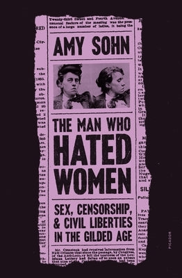 The Man Who Hated Women: Sex, Censorship, and Civil Liberties in the Gilded Age Paperback Picador USA