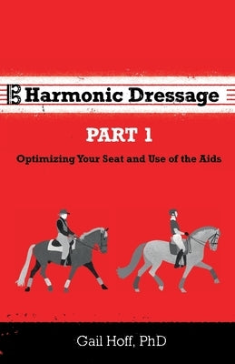 Harmonic Dressage: Part 1 Optimizing Your Seat and Use of the Aids Paperback Los Alamos Dressage Center