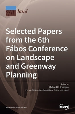 Selected Papers from the 6th Fábos Conference on Landscape and Greenway Planning: Adapting to Expanding and Contracting Cities by Smardon, Richard C.