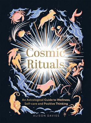 Cosmic Rituals: An Astrological Guide to Wellness, Self-Care and Positive Thinking by Davies, Alison