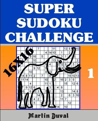 Super Sudoku Challenge 1: 16x16 Paperback Createspace Independent Publishing Platform