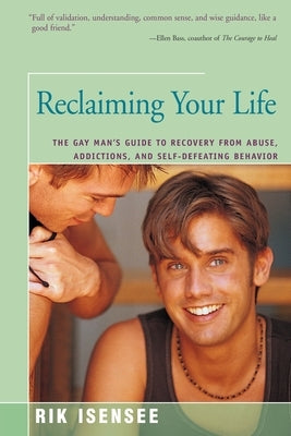 Reclaiming Your Life: The Gay Man's Guide to Recovery from Abuse, Addictions, and Self-Defeating Behavior by Isensee, Rik