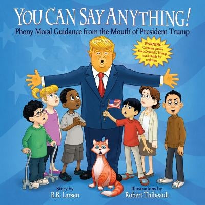 You Can Say Anything!: Phony Moral Guidance from the Mouth of President Trump by Larsen, B. B.