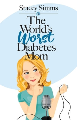 The World's Worst Diabetes Mom: Real-Life Stories of Parenting a Child with Type 1 Diabetes by Simms, Stacey