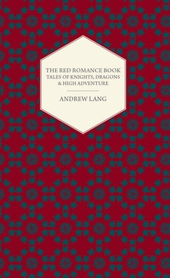 The Red Romance Book - Tales Of Knights, Dragons & High Adventure by Lang, Andrew