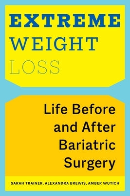 Extreme Weight Loss: Life Before and After Bariatric Surgery Paperback New York University Press