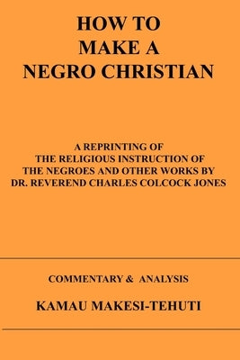 How To Make A Negro Christian by Makesi-Tehuti, Kamau