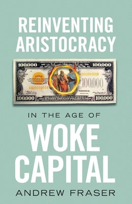 Reinventing Aristocracy in the Age of Woke Capital Paperback Arktos Media Ltd.