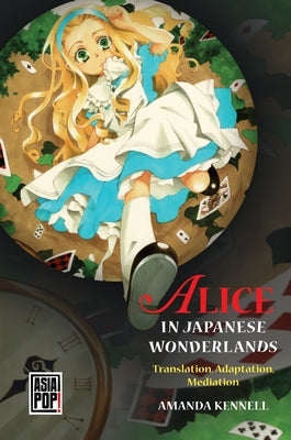 Alice in Japanese Wonderlands: Translation, Adaptation, Mediation by Kennell, Amanda