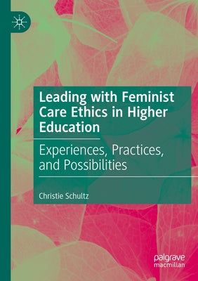Leading with Feminist Care Ethics in Higher Education: Experiences, Practices, and Possibilities Paperback Palgrave MacMillan