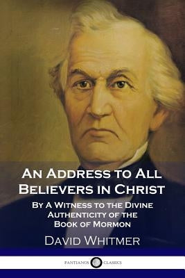 An Address to All Believers in Christ: By A Witness to the Divine Authenticity of the Book of Mormon Paperback Pantianos Classics