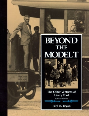 Beyond the Model T: The Other Ventures of Henry Ford by Bryan, Ford R.