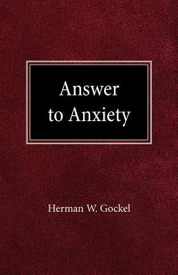 Answer to Anxiety by Gockel, Herman W.