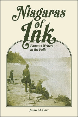 Niagaras of Ink: Famous Writers at the Falls by Carr, Jamie M.