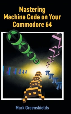 Mastering Machine Code on Your Commodore 64 by Greenshields, Mark