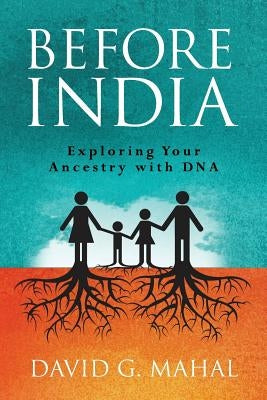 Before India: Exploring Your Ancestry with DNA by Mahal, David G.